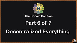 The Bitcoin Solution - Part 6 - Decentralized Everything