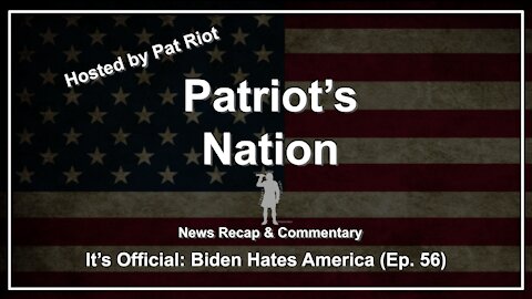It's Official: Biden Hates America (Ep. 56) - Patriot's Nation