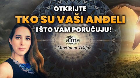 OTKRIJTE TKO SU VAŠI ANĐELI I ŠTO VAM PORUČUJU - "ŠAPTAČICA ANĐELA" MARTINA TIŠLJAR / ATMA PODCAST