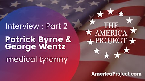 Part 2 - Patrick Byrne Interviews George Wentz, JD - Medical Tyranny