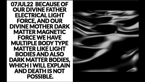 07JUL22 BECAUSE OF OUR DIVINE FATHER ELECTRICAL LIGHT FORCE, AND OUR DIVINE MOTHER DARK MATTER MAGN