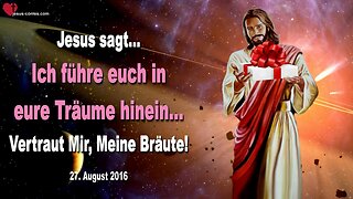 27.08.2016 ❤️ Jesus sagt... Ich führe euch in eure Träume hinein… Vertraut Mir