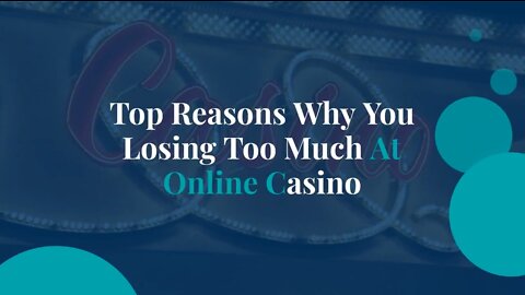 Top Reasons Why You Losing Too Much At Online Casino