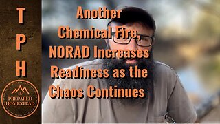 Another Chemical Fire, NORAD Increases Readiness as the Chaos Continues!