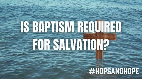 Is Baptism Required for Salvation?