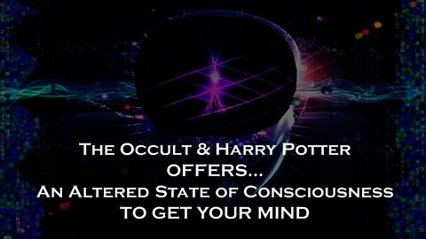 The Occult & Harry Potter OFFERS… An Altered State of Consciousness TO GET YOUR MIND Part I