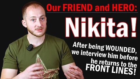 Our Nikita RETURNS to the FRONT LINES! Wounded in battle and Recovered, He tells his Experience!