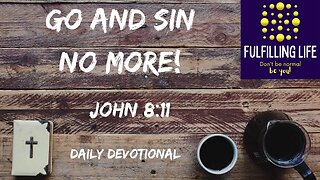 You’re Not Condemned So Sin No More - John 8:11 - Fulfilling Life Daily Devotional