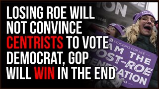 Losing Roe V Wade Will NOT Convince Centrists To Vote Democrat, The GOP Will Win