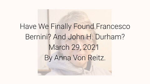 Have We Finally Found Francesco Bernini? And John H. Durham? March 29, 2021 By Anna Von Reitz