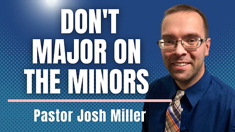 Don't Major on the Minors- A Conversation with Pastor Josh Miller