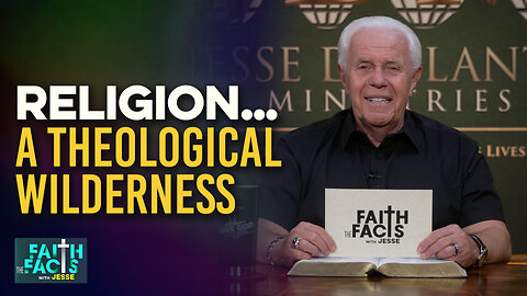 Faith The Facts With Jesse: Religion…A Theological Wilderness!