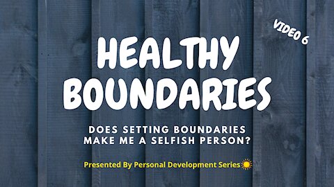 Healthy Boundaries (Video 6): Does Setting Boundaries Make Me A Selfish Person