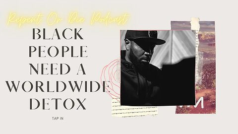 #repentordiepodcast Black People Need a worldwide detoxification