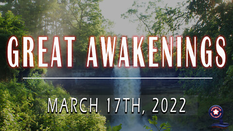 GREAT AWAKENINGS | March 17th, 2022