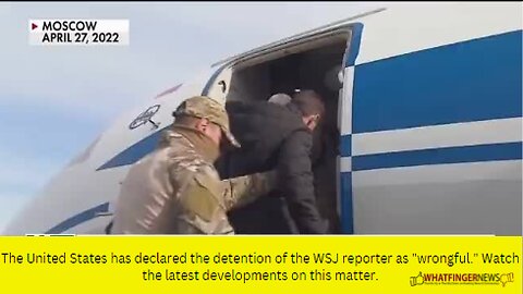 The United States has declared the detention of the WSJ reporter as "wrongful." Watch