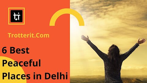 Top 6 Best Peaceful Places in Delhi to Visit