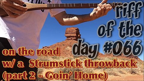 riff of the day #066 - on the road w/ a Strumstick throwback (part 2 - Goin’ Home)