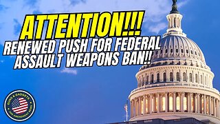 ATTENTION: Renewed Push For Federal Assault Weapons Ban!