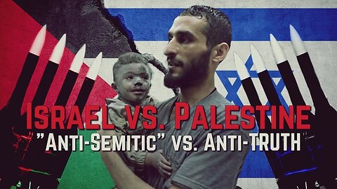 Israel vs Palestine -- "Anti Semitic" vs. Anti-TRUTH