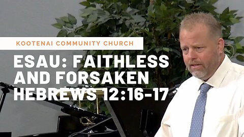 Esau: Faithless and Forsaken (Hebrews 12:16-17)