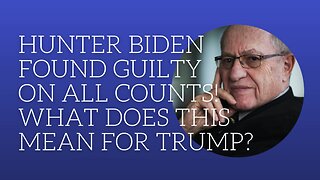 Hunter Biden found guilty on all counts! What does this mean for Trump?
