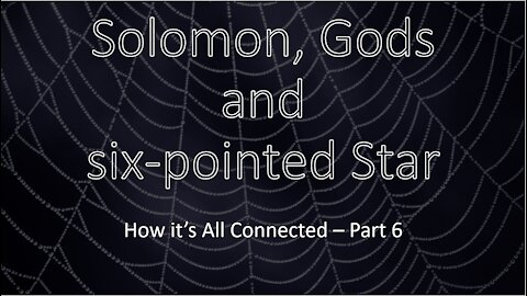 King Solomon, Gods, and six-pointed Star - How it's All Connected - Part 6