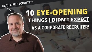 10 Eye Opening Things I've Learned As a Corporate Recruiter!