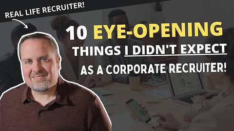 10 Eye Opening Things I've Learned As a Corporate Recruiter!