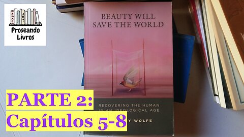 A beleza salvará o mundo (Gregory Wolfe) - Parte Dois: Capítulos 5-8