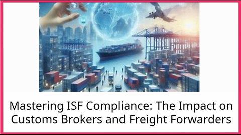 Mastering ISF Compliance: A Guide for Customs Brokers and Freight Forwarders