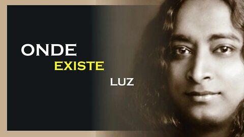 ONDE EXISTE LUZ, PARAMAHANSA YOGANANDA DUBLADO, MOTIVAÇÃO MESTRE