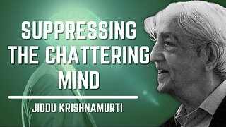 Suppressing The Chattering Mind | Jiddu Krishnamurti