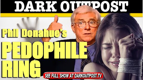 Dark Outpost 03-17-2021 Phil Donahue's Pedophile Ring