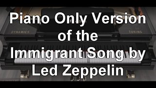 Piano ONLY Version - Immigrant Song (Led Zeppelin)
