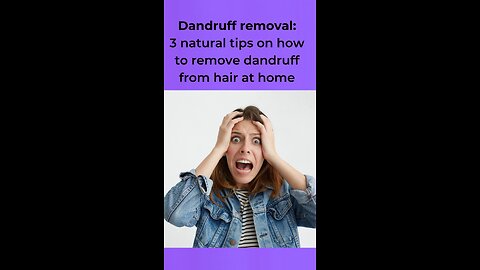 Dandruff removal: 3 natural tips on how to remove dandruff from hair at home