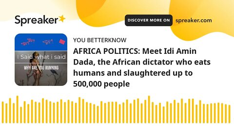 AFRICA POLITICS: Meet Idi Amin Dada, the African dictator who eats humans and slaughtered up to 500,