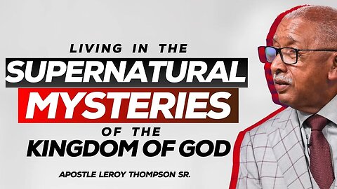 Living In The Supernatural Mysteries of the Kingdom of God | Apostle Leroy Thompson Sr.