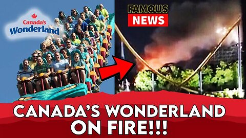 Fire Breaks Out At Canada’s Wonderland | FAMOUS NEWS