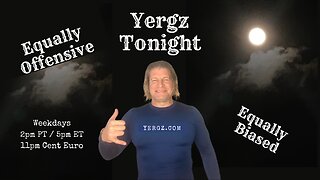 Yergz Tonight!