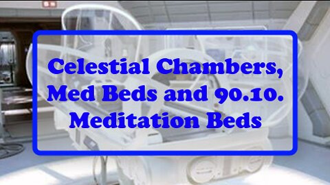 Celestial Chambers, Med Beds and 90.10. Meditation Beds