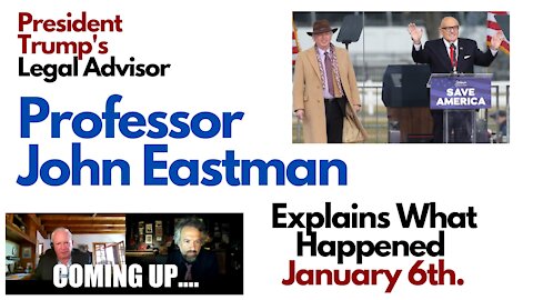 Professor John Eastman: Legal Advisor to President Donald Trump - What Happened January 6th?