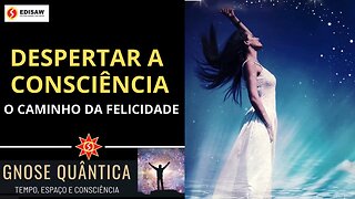 DESPERTAR A CONSCIÊNCIA - O CAMINHO DA FELICIDADE