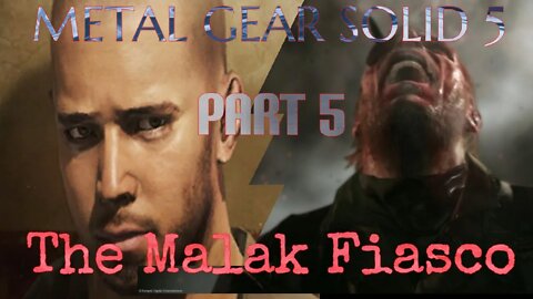 Metal Gear Solid 5: Part 5: The Malak Fiasco