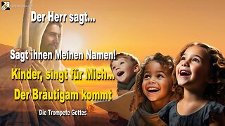 Kinder, singt für Mich… Der Bräutigam kommt!… Sagt ihnen Meinen Namen 🎺 Der Trompetenruf Gottes