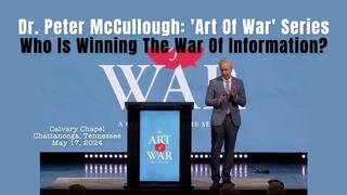 Dr. Peter McCullough: 'Art of War' Series: Who Is Winning The War Of Information?