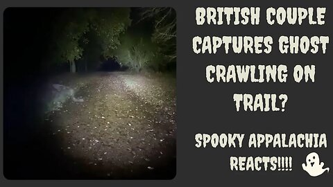 Spooky Appalachia Reacts - British Couple Captures Ghost Crawling On A Trail?