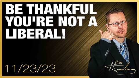The Ben Armstrong Show | Be Thankful You're Not A Liberal!