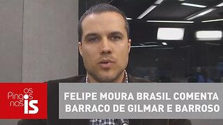 Felipe Moura Brasil comenta barraco de Gilmar e Barroso