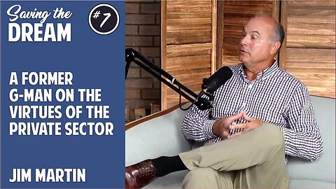 A former G-man on the virtues of the private sector | Jim Martin | Ep 7